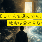 なぜ、正しい人を選んでも、社会は変わらないのか